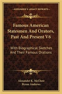 Famous American Statesmen and Orators, Past and Present V6