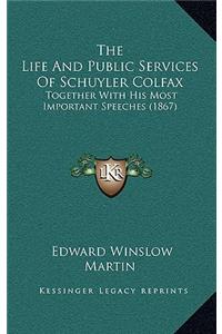 The Life and Public Services of Schuyler Colfax