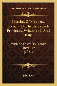 Sketches Of Manners, Scenery, Etc. In The French Provinces, Switzerland, And Italy
