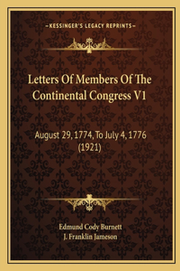 Letters Of Members Of The Continental Congress V1: August 29, 1774, To July 4, 1776 (1921)