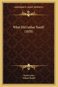 What Did Luther Teach? (1870)