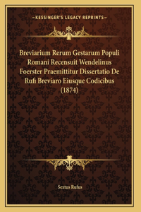 Breviarium Rerum Gestarum Populi Romani Recensuit Wendelinus Foerster Praemittitur Dissertatio De Rufi Breviaro Eiusque Codicibus (1874)