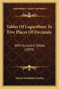 Tables Of Logarithms To Five Places Of Decimals
