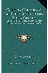 Corona Catholica Ad Petri Successoris Pedes Oblata
