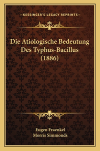 Die Atiologische Bedeutung Des Typhus-Bacillus (1886)