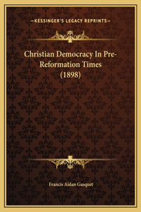 Christian Democracy In Pre-Reformation Times (1898)