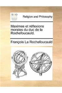 Maximes Et Reflexions Morales Du Duc de La Rochefoucauld.
