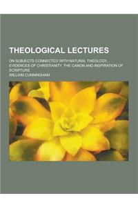 Theological Lectures; On Subjects Connected with Natural Theology, Evidences of Christianity, the Canon and Inspiration of Scripture