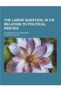 The Labor Question, in Its Relation to Political Parties; An Address to Workingmen
