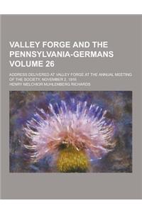 Valley Forge and the Pennsylvania-Germans; Address Delivered at Valley Forge at the Annual Meeting of the Society, November 2, 1916 Volume 26