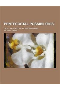 Pentecostal Possibilities; Or Story of My Life; An Autobiography