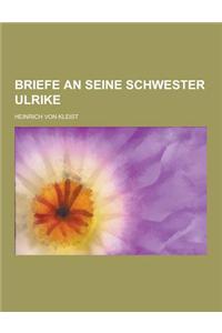 Briefe an Seine Schwester Ulrike