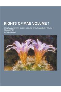 Rights of Man; Being an Answer to Mr. Burke's Attack on the French Revolution Volume 1