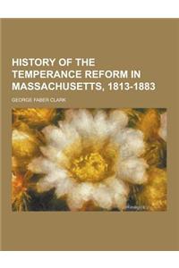 History of the Temperance Reform in Massachusetts, 1813-1883