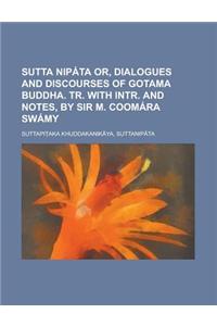 Sutta Nipata Or, Dialogues and Discourses of Gotama Buddha. Tr. with Intr. and Notes, by Sir M. Coomara Swamy