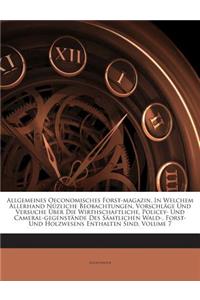 Allgemeines Oeconomisches Forst-Magazin, in Welchem Allerhand Nuzliche Beobachtungen, Vorschlage Und Versuche Uber Die Wirthschaftliche, Policey- Und Cameral-Gegenstande Des Samtlichen Wald-, Forst- Und Holzwesens Enthalten Sind, Volume 7