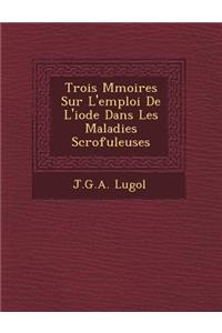 Trois M Moires Sur L'Emploi de L'Iode Dans Les Maladies Scrofuleuses
