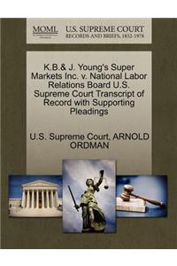 K.B.& J. Young's Super Markets Inc. V. National Labor Relations Board U.S. Supreme Court Transcript of Record with Supporting Pleadings