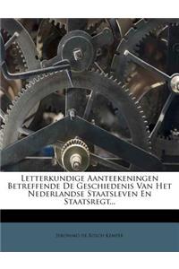 Letterkundige Aanteekeningen Betreffende de Geschiedenis Van Het Nederlandse Staatsleven En Staatsregt...