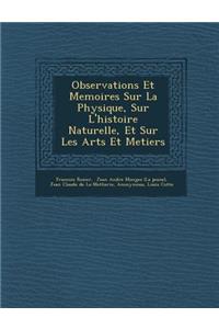 Observations Et Memoires Sur La Physique, Sur L'Histoire Naturelle, Et Sur Les Arts Et Metiers
