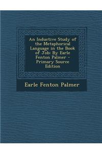 Inductive Study of the Metaphorical Language in the Book of Job: By Earle Fenton Palmer