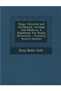 Rugs, Oriental and Occidental, Antique and Modern: A Handbook for Ready Reference