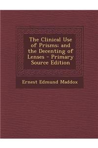 Clinical Use of Prisms; And the Decenting of Lenses