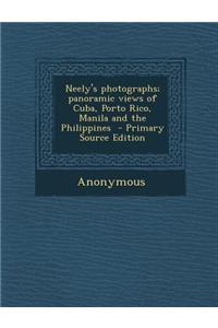 Neely's Photographs; Panoramic Views of Cuba, Porto Rico, Manila and the Philippines