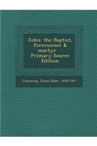 John: The Baptist, Forerunner & Martyr