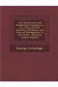 Horseowner and Stableman's Companion: Or, Hints on the Selection, Purchase, and General Management of the Horse