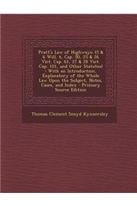Pratt's Law of Highways: (5 & 6 Will. 4, Cap. 50, 25 & 26 Vict. Cap. 61, 27 & 28 Vict. Cap. 101, and Other Statutes): With an Introduction, Explanatory of the Whole Law Upon the Subject, Notes, Cases, and Index
