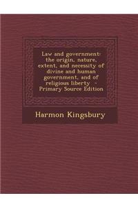 Law and Government: The Origin, Nature, Extent, and Necessity of Divine and Human Government, and of Religious Liberty