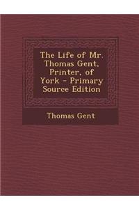 Life of Mr. Thomas Gent, Printer, of York