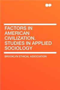 Factors in American Civilization. Studies in Applied Sociology