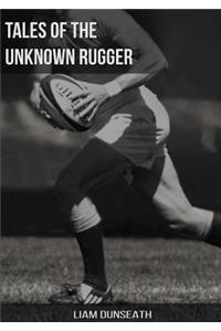 Tales of the Unknown Rugger