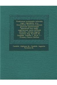 Prodromus Systematis Naturalis Regni Vegetabilis, Sive, Enumeratio Contracta Ordinum Generum Specierumque Plantarum Huc Usque Cognitarium, Juxta Methodi Naturalis, Normas Digesta /Auctore Aug. Pyramo de Candolle. Volume V. 16 PT. 1