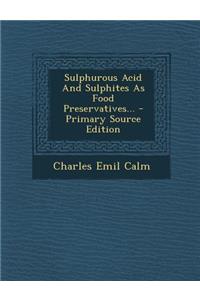 Sulphurous Acid and Sulphites as Food Preservatives... - Primary Source Edition