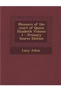 Memoirs of the Court of Queen Elizabeth Volume 1