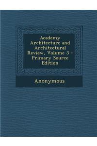 Academy Architecture and Architectural Review, Volume 3 - Primary Source Edition