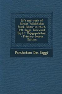 Life and Work of Sardar Vallabhbhai Patel. Editor-In-Chief, P.D. Saggi. Foreword [By] C. Rajagopalachari