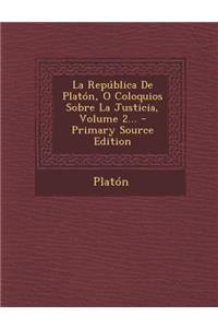 República De Platón, O Coloquios Sobre La Justicia, Volume 2...