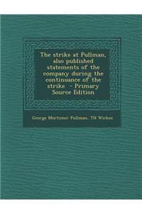 The Strike at Pullman, Also Published Statements of the Company During the Continuance of the Strike