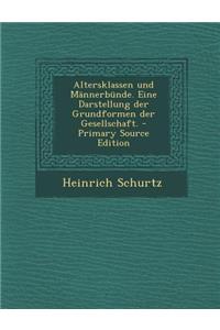 Altersklassen Und Mannerbunde. Eine Darstellung Der Grundformen Der Gesellschaft.