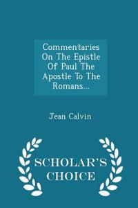Commentaries on the Epistle of Paul the Apostle to the Romans... - Scholar's Choice Edition