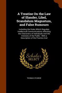 Treatise on the Law of Slander, Libel, Scandalum Magnatum, and False Rumours