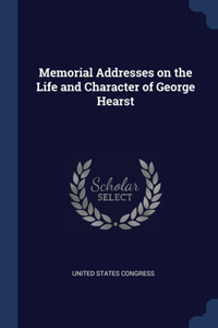 Memorial Addresses on the Life and Character of George Hearst