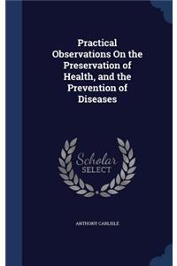 Practical Observations On the Preservation of Health, and the Prevention of Diseases