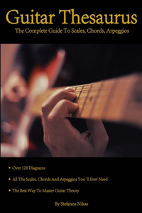 Guitar Thesaurus: The Complete Guide to Scales, Chords, Arpeggios
