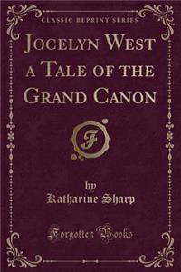 Jocelyn West a Tale of the Grand Canon (Classic Reprint)