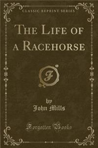 The Life of a Racehorse (Classic Reprint)